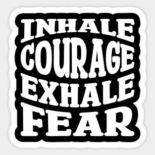 inhale courage exhale fear Sticker